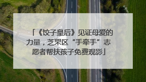《饺子皇后》见证母爱的力量，芝罘区“手牵手”志愿者帮扶孩子免费观影