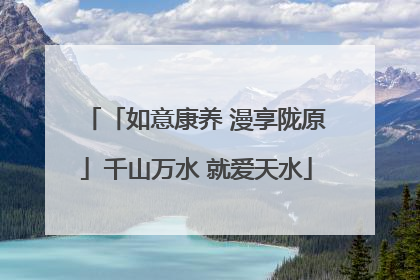 「如意康养 漫享陇原」千山万水 就爱天水