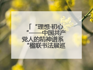 “理想·初心“——中国共产党人的精神谱系“楹联书法展巡展登陆三门峡