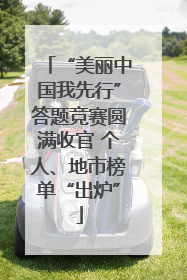 “美丽中国我先行”答题竞赛圆满收官 个人、地市榜单“出炉”