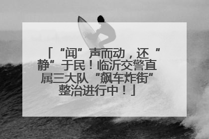 “闻”声而动，还“静”于民！临沂交警直属三大队“飙车炸街”整治进行中！