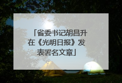 省委书记胡昌升在《光明日报》发表署名文章