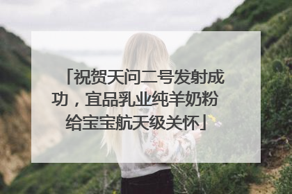 祝贺天问二号发射成功，宜品乳业纯羊奶粉给宝宝航天级关怀
