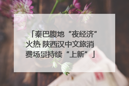秦巴腹地“夜经济”火热 陕西汉中文旅消费场景持续“上新”