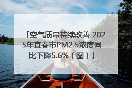 空气质量持续改善 2025年宜春市PM2.5浓度同比下降5.6%（图）