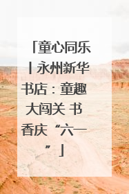 童心同乐丨永州新华书店：童趣大闯关 书香庆“六一”