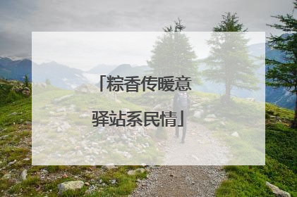 粽香传暖意 驿站系民情