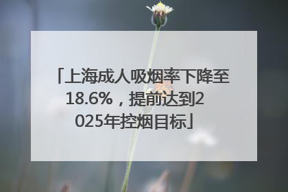 上海成人吸烟率下降至18.6%，提前达到2025年控烟目标