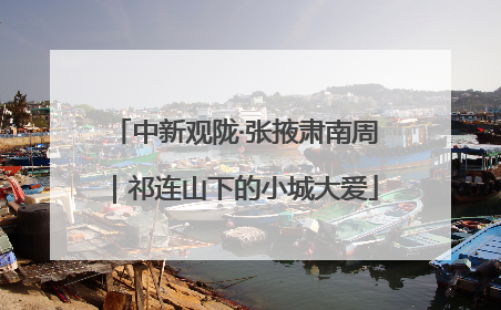 中新观陇·张掖肃南周｜祁连山下的小城大爱