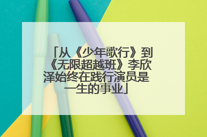 从《少年歌行》到《无限超越班》李欣泽始终在践行演员是一生的事业
