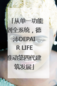 从单一功能到全系统，德沛DEPAIR LIFE推动第四代建筑发展