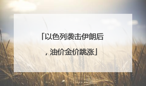 以色列袭击伊朗后，油价金价跳涨
