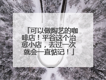 可以做陶艺的咖啡店！平谷这个治愈小店，去过一次就会一直惦记！