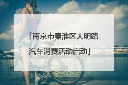 南京市秦淮区大明路汽车消费活动启动