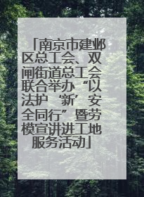 南京市建邺区总工会、双闸街道总工会联合举办“以法护‘新’安全同行”暨劳模宣讲进工地服务活动