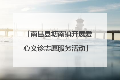 南昌县塘南镇开展爱心义诊志愿服务活动