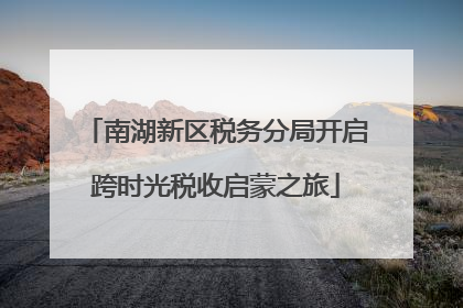南湖新区税务分局开启跨时光税收启蒙之旅
