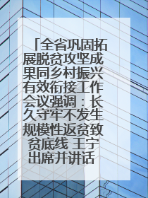 全省巩固拓展脱贫攻坚成果同乡村振兴有效衔接工作会议强调：长久守牢不发生规模性返贫致贫底线 王宁出席并讲话 王予波主持