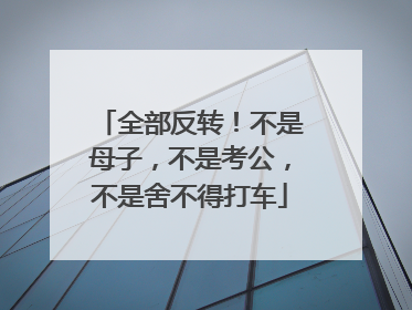 全部反转！不是母子，不是考公，不是舍不得打车