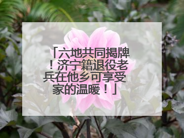 六地共同揭牌！济宁籍退役老兵在他乡可享受家的温暖！
