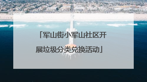 军山街小军山社区开展垃圾分类兑换活动