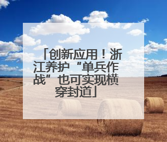 创新应用！浙江养护“单兵作战”也可实现横穿封道