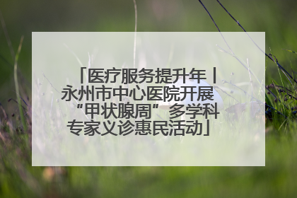 医疗服务提升年丨永州市中心医院开展“甲状腺周”多学科专家义诊惠民活动
