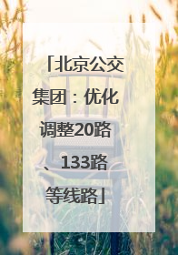 北京公交集团：优化调整20路、133路等线路
