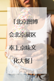 北京图博会北京展区奉上京味文化大餐