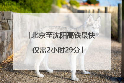 北京至沈阳高铁最快仅需2小时29分