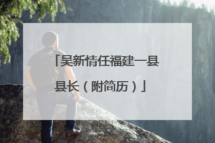 吴新情任福建一县县长（附简历）