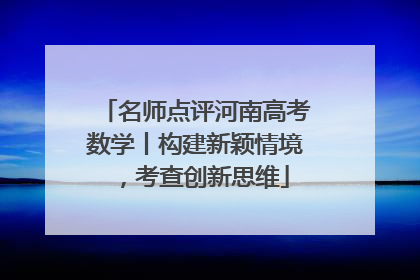 名师点评河南高考数学丨构建新颖情境，考查创新思维