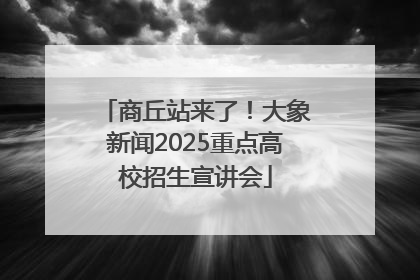 商丘站来了！大象新闻2025重点高校招生宣讲会