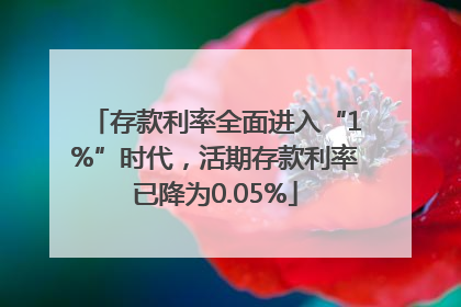 存款利率全面进入“1%”时代，活期存款利率已降为0.05%