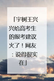 宇树王兴兴给高考生的报考建议火了！网友：说得很实在