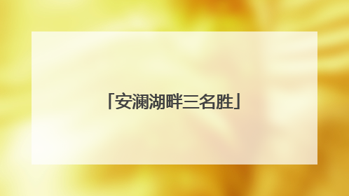 安澜湖畔三名胜