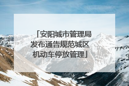 安阳城市管理局发布通告规范城区机动车停放管理