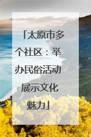 太原市多个社区：举办民俗活动 展示文化魅力
