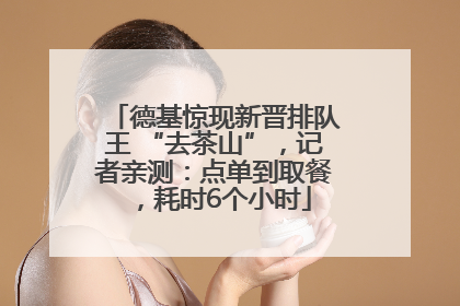 德基惊现新晋排队王 “去茶山”，记者亲测：点单到取餐，耗时6个小时