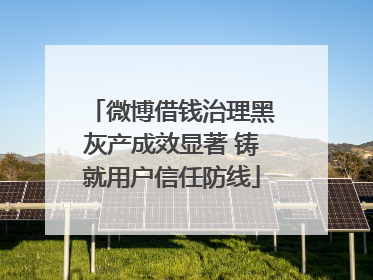 微博借钱治理黑灰产成效显著 铸就用户信任防线