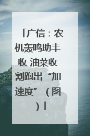 广信：农机轰鸣助丰收 油菜收割跑出“加速度”（图）