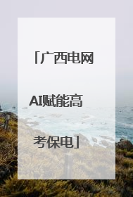 广西电网AI赋能高考保电
