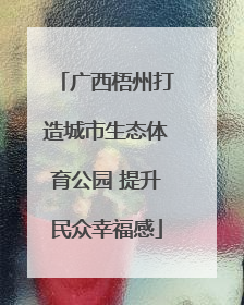 广西梧州打造城市生态体育公园 提升民众幸福感