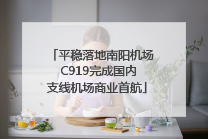 平稳落地南阳机场 C919完成国内支线机场商业首航