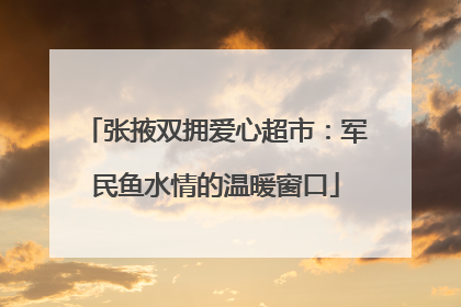 张掖双拥爱心超市：军民鱼水情的温暖窗口