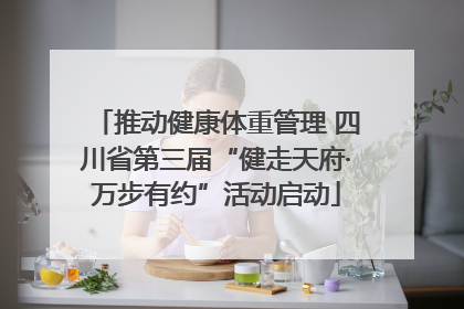 推动健康体重管理 四川省第三届“健走天府·万步有约”活动启动