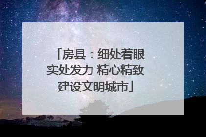 房县：细处着眼 实处发力 精心精致建设文明城市