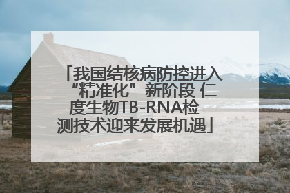 我国结核病防控进入“精准化”新阶段 仁度生物TB-RNA检测技术迎来发展机遇