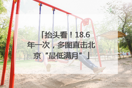 抬头看！18.6年一次，多图直击北京“最低满月”