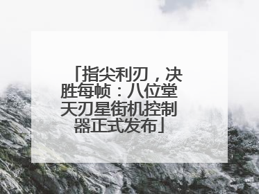 指尖利刃，决胜每帧：八位堂天刃星街机控制器正式发布